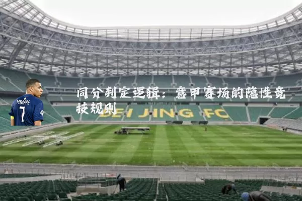 同分判定逻辑:意甲赛场的隐性竞技规则