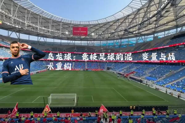 乌龙球:竞技足球的混沌变量与战术重构