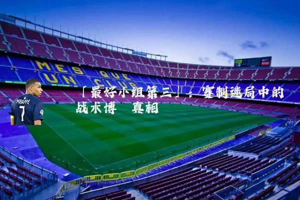 「最好小组第三」：赛制迷局中的战术博弈真相