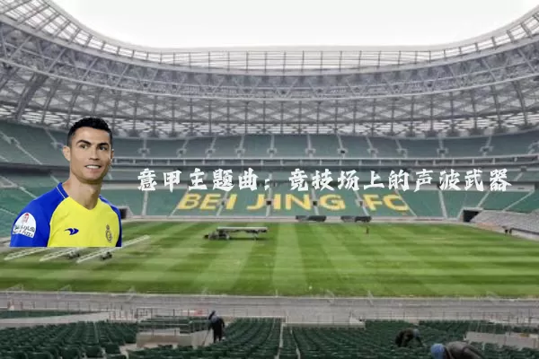 意甲主题曲:竞技场上的声波武器