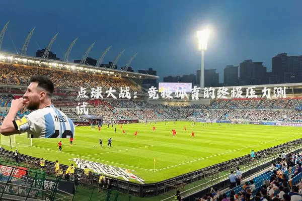 点球大战:竞技体育的终极压力测试