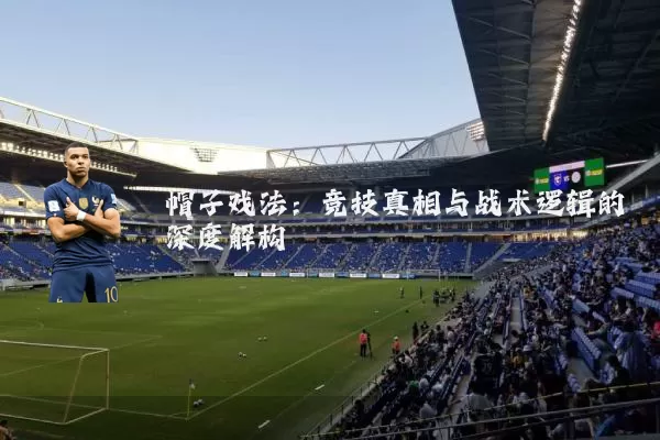 帽子戏法：竞技真相与战术逻辑的深度解构